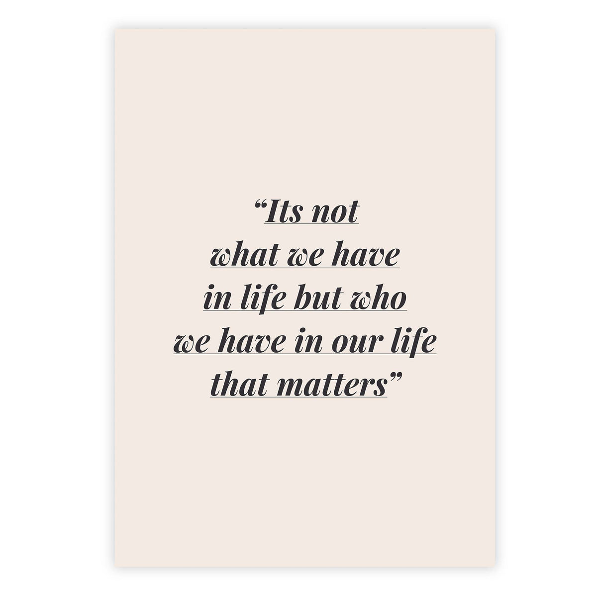 Its not what we have in life but who we have in our life that matters