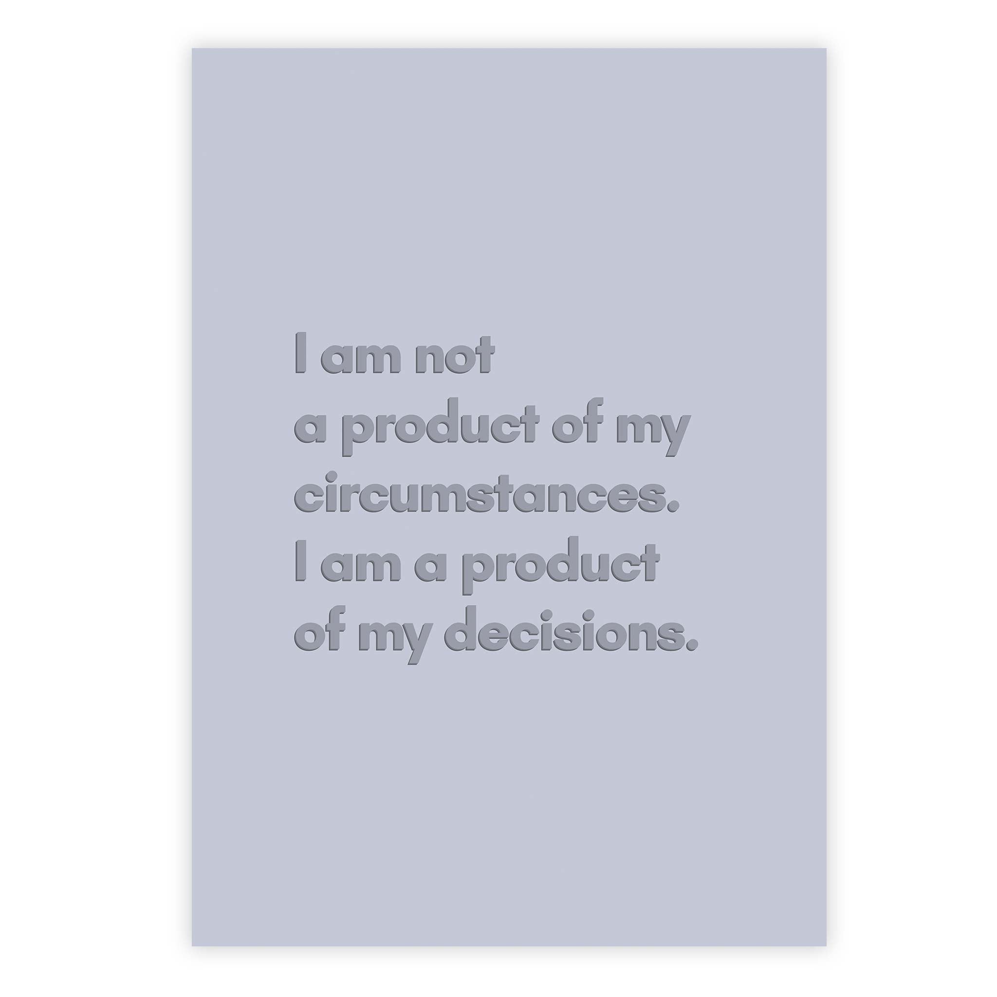 I am not a product of my circumstances. I am a product of my decisions