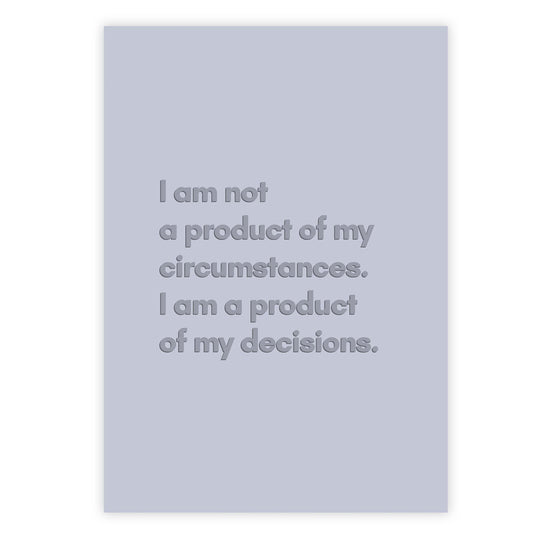 I am not a product of my circumstances. I am a product of my decisions