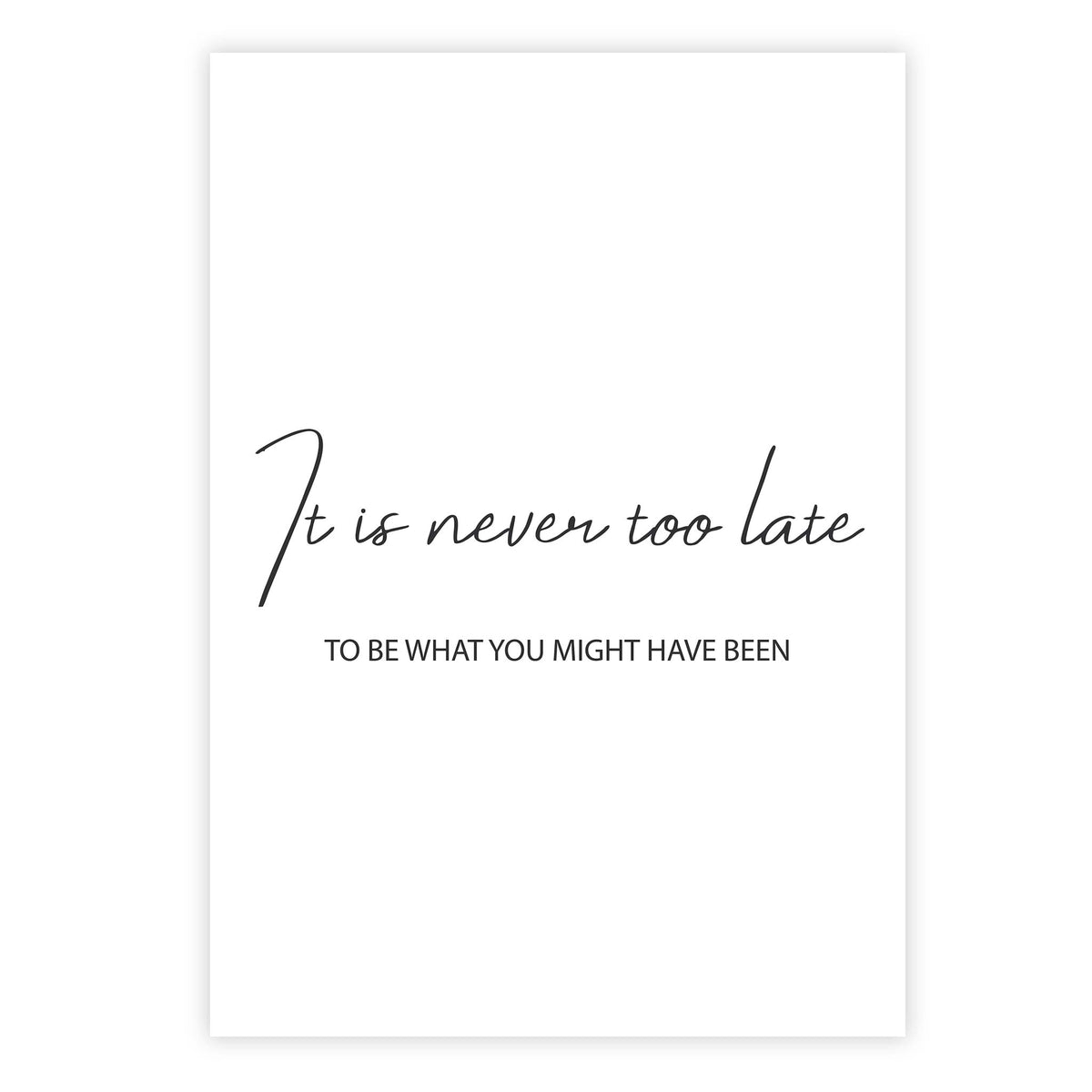 It is never too late to be what you might have been