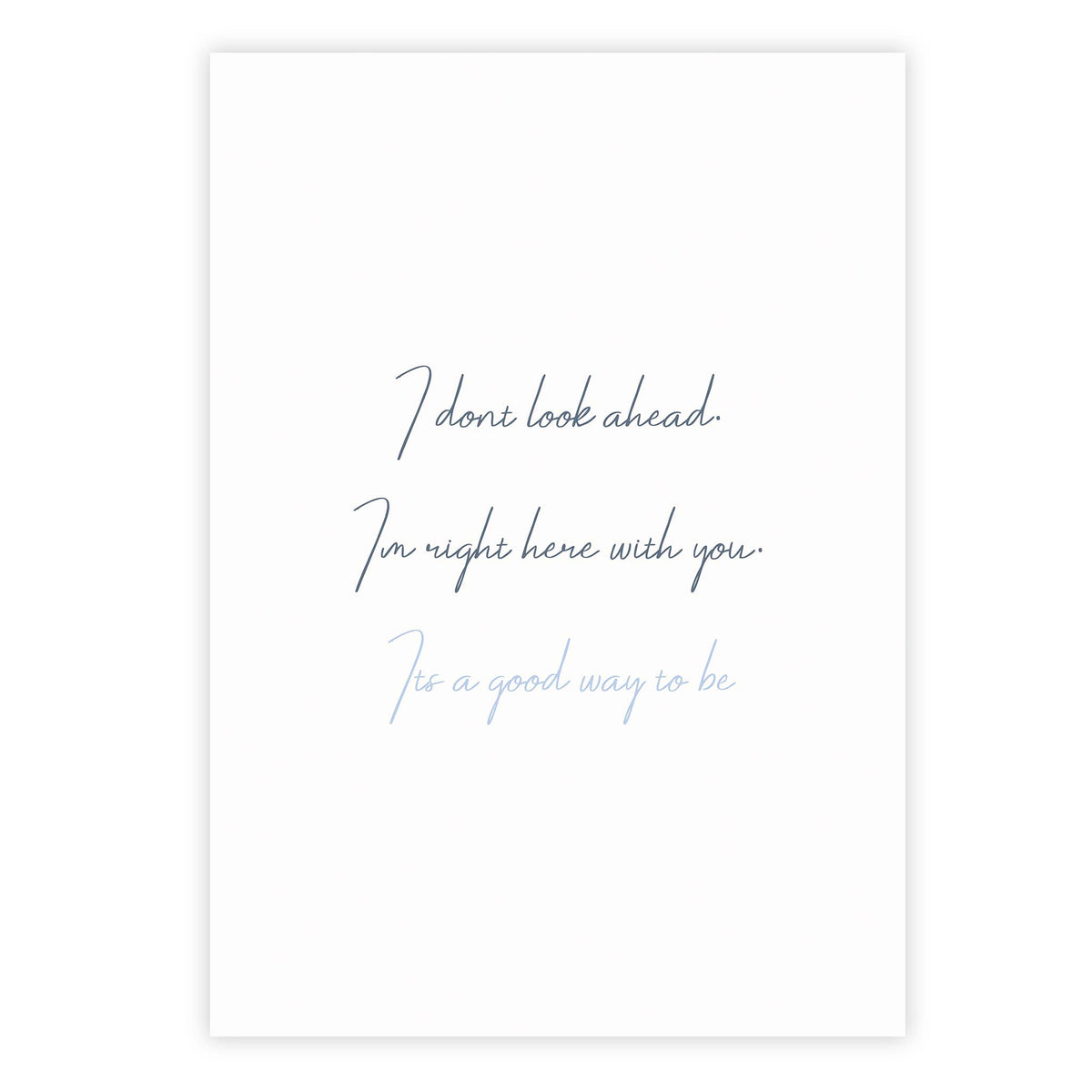 I don’t look ahead. I’m right here with you. It’s a good way to be