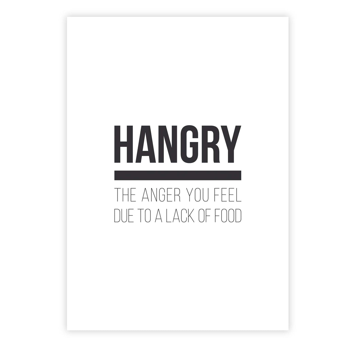 Hangry - the anger you feel due to a lack of food