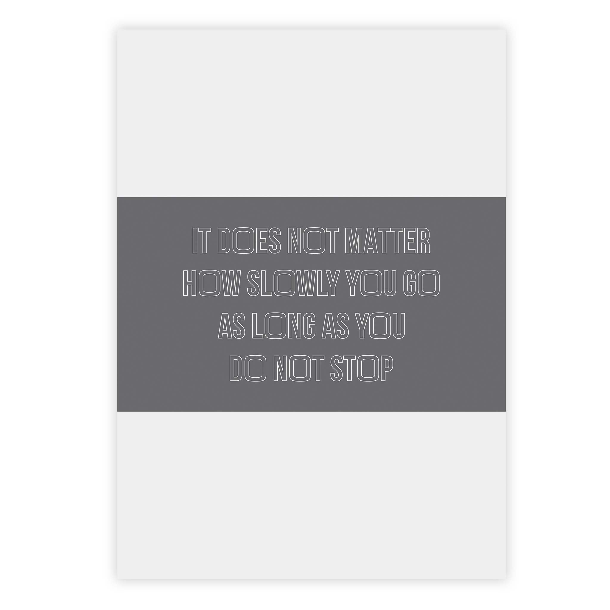 It does not matter how slowly you go as long as you do not stop