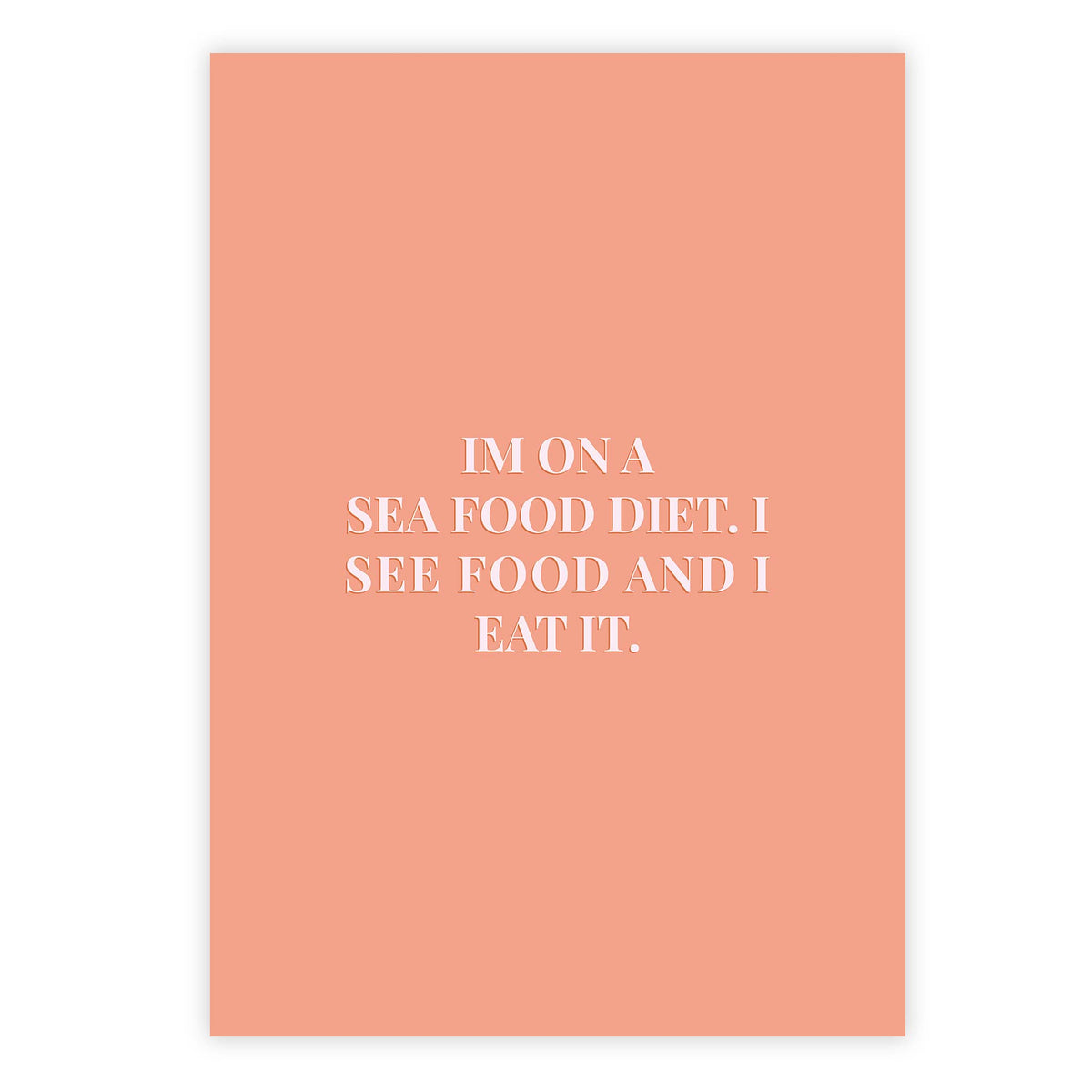 Im on a sea food diet. I see food and I eat it.