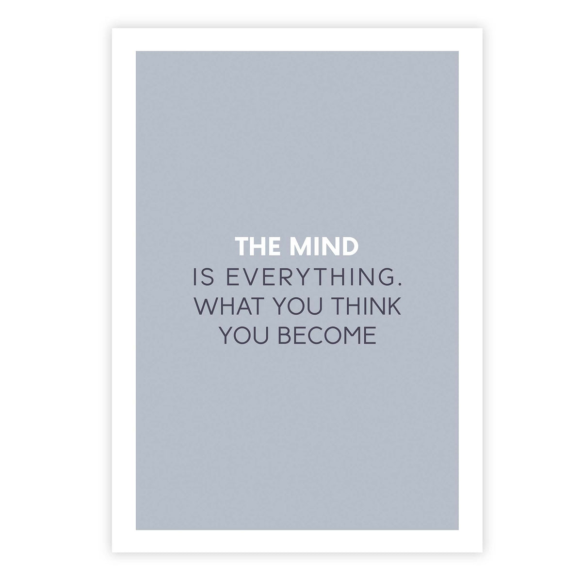 The mind is everything. What you think you become