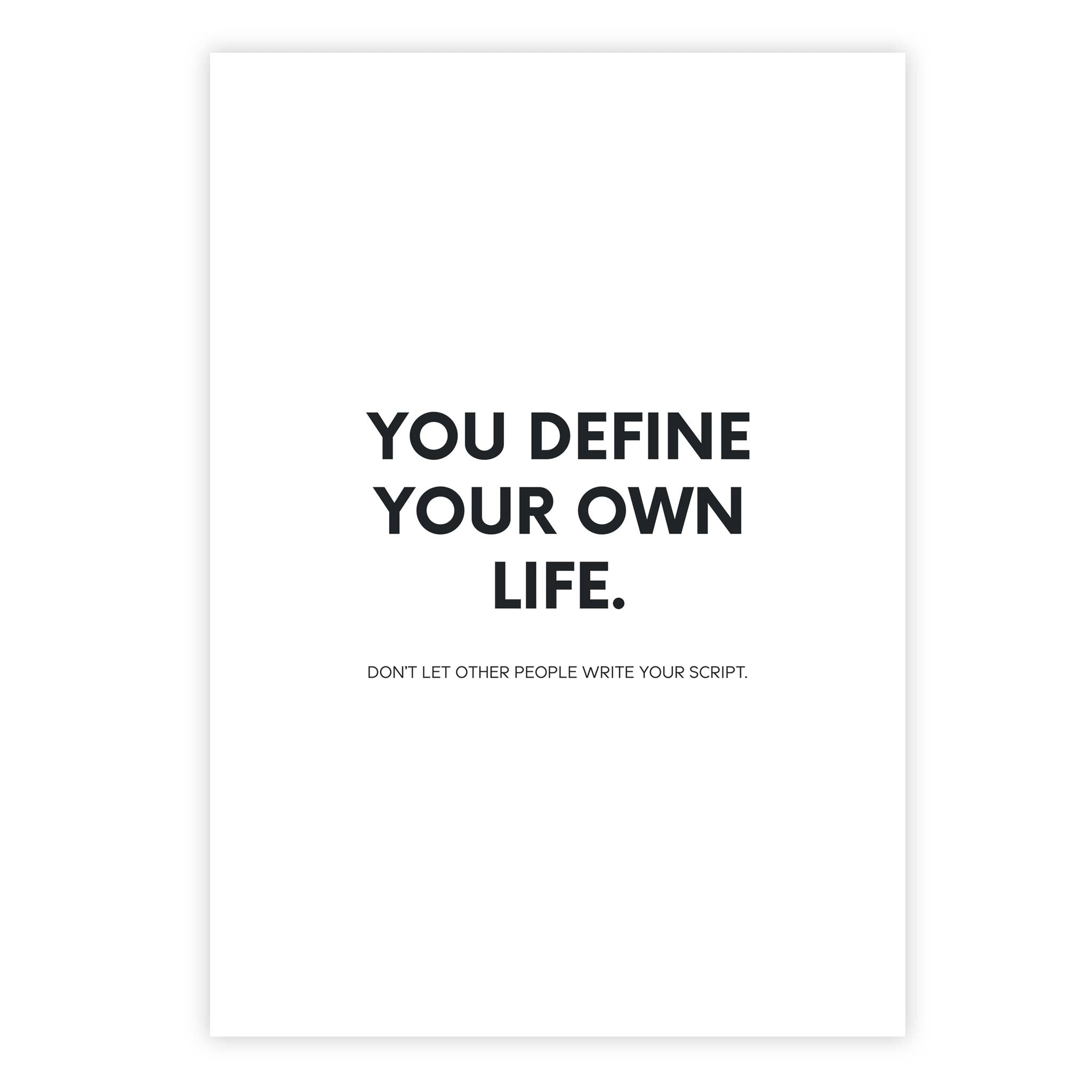 You define your own life. Don’t let other people write your script