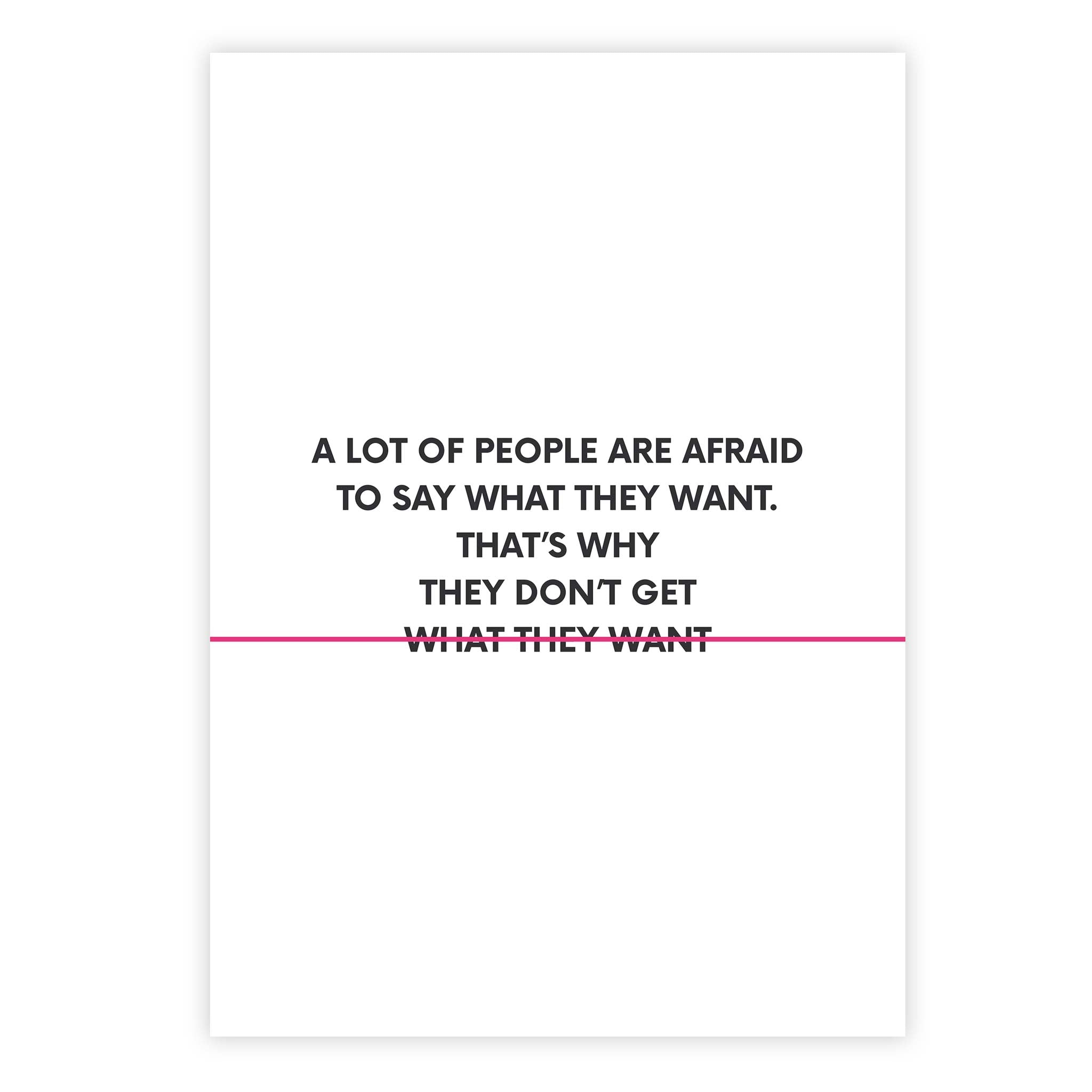 A lot of people are afraid to say what they want. That’s why they don’t get what they want