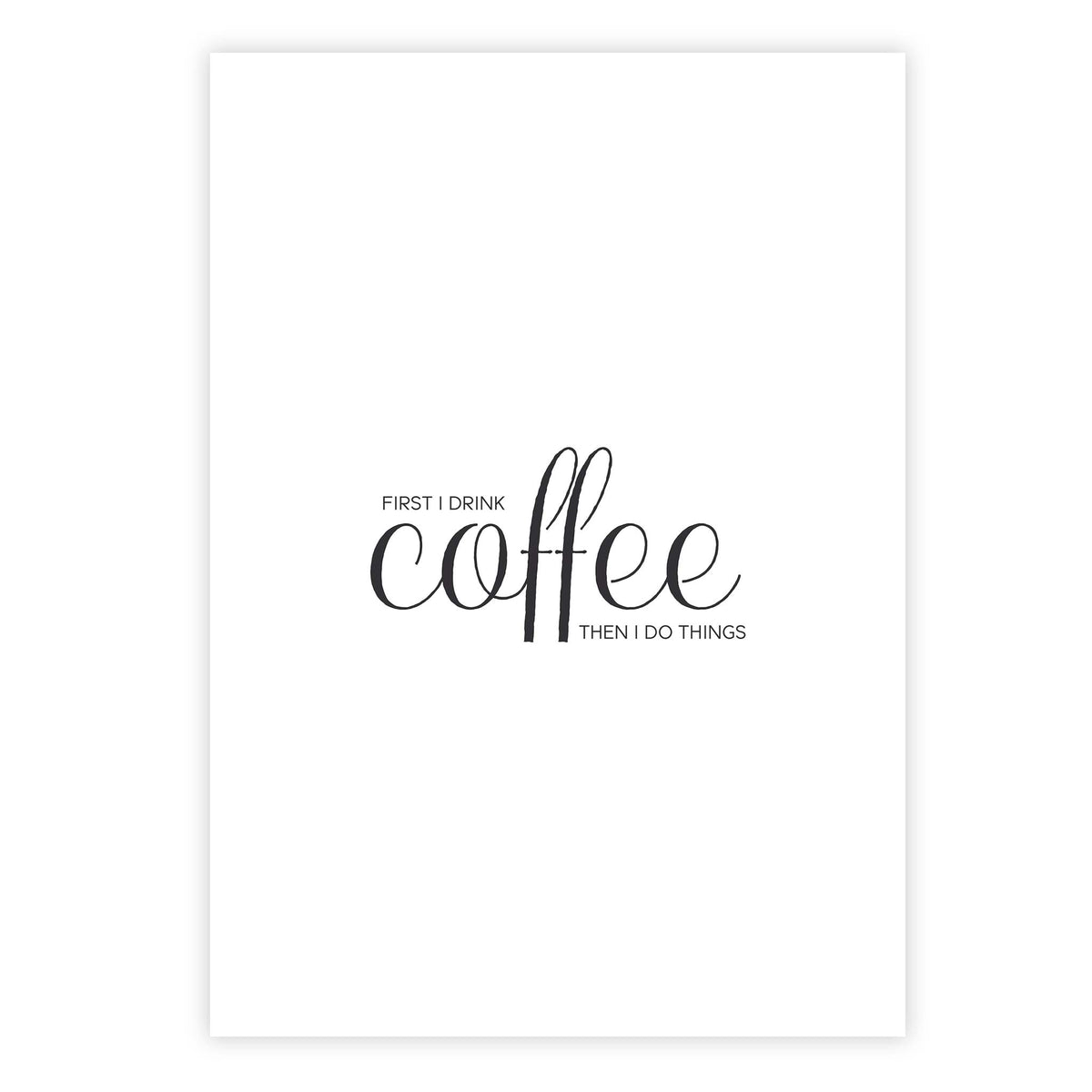 First I drink coffee then I do things