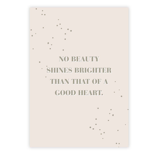 No beauty shines brighter that that of a good heart