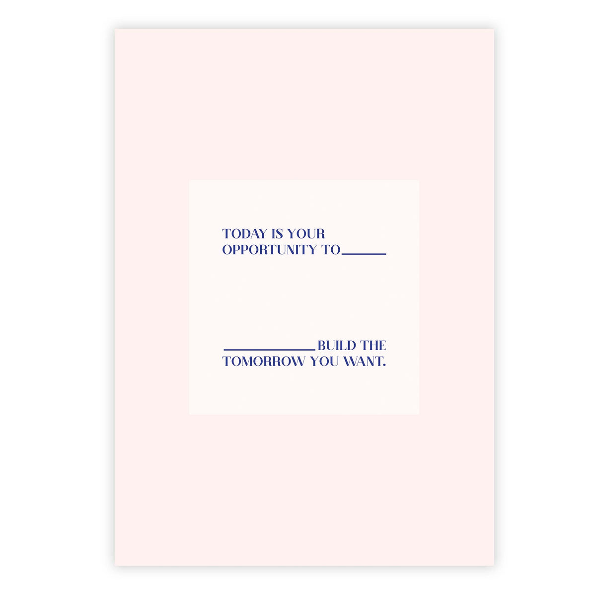 Today is your opportunity to build the tomorrow you want