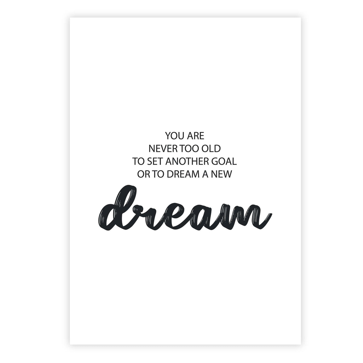 You are never too old to set another goal or to dream a new dream