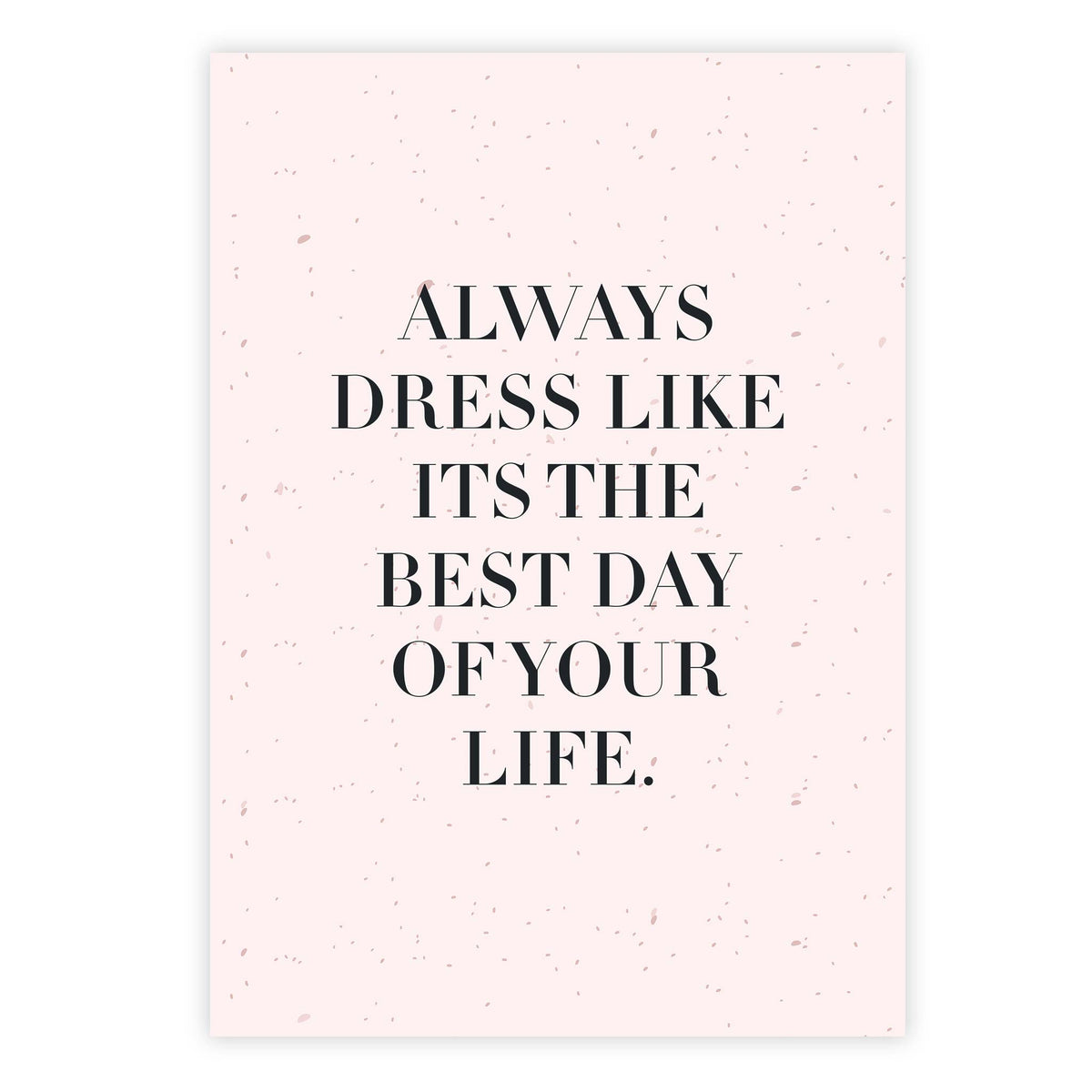 Always dress like its the best day of your life
