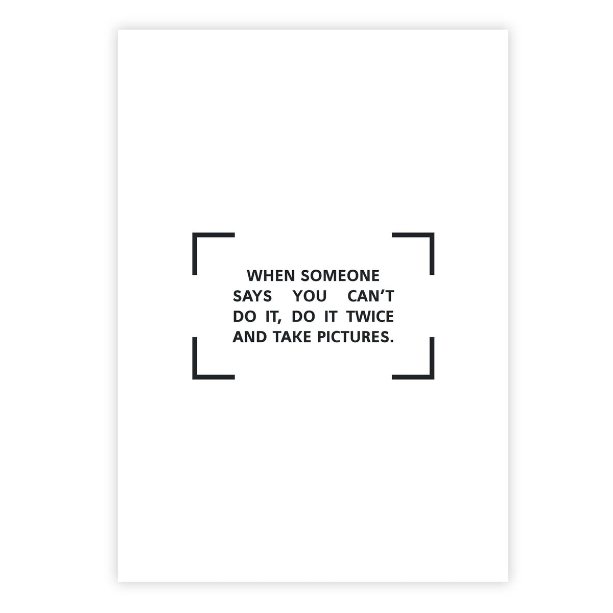 When someone says you can’t do it, do it twice and take pictures