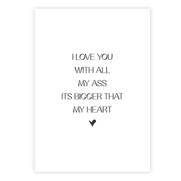 I love you with all my ass – its bigger that my heart