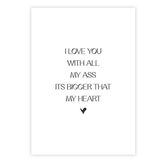 I love you with all my ass – its bigger that my heart