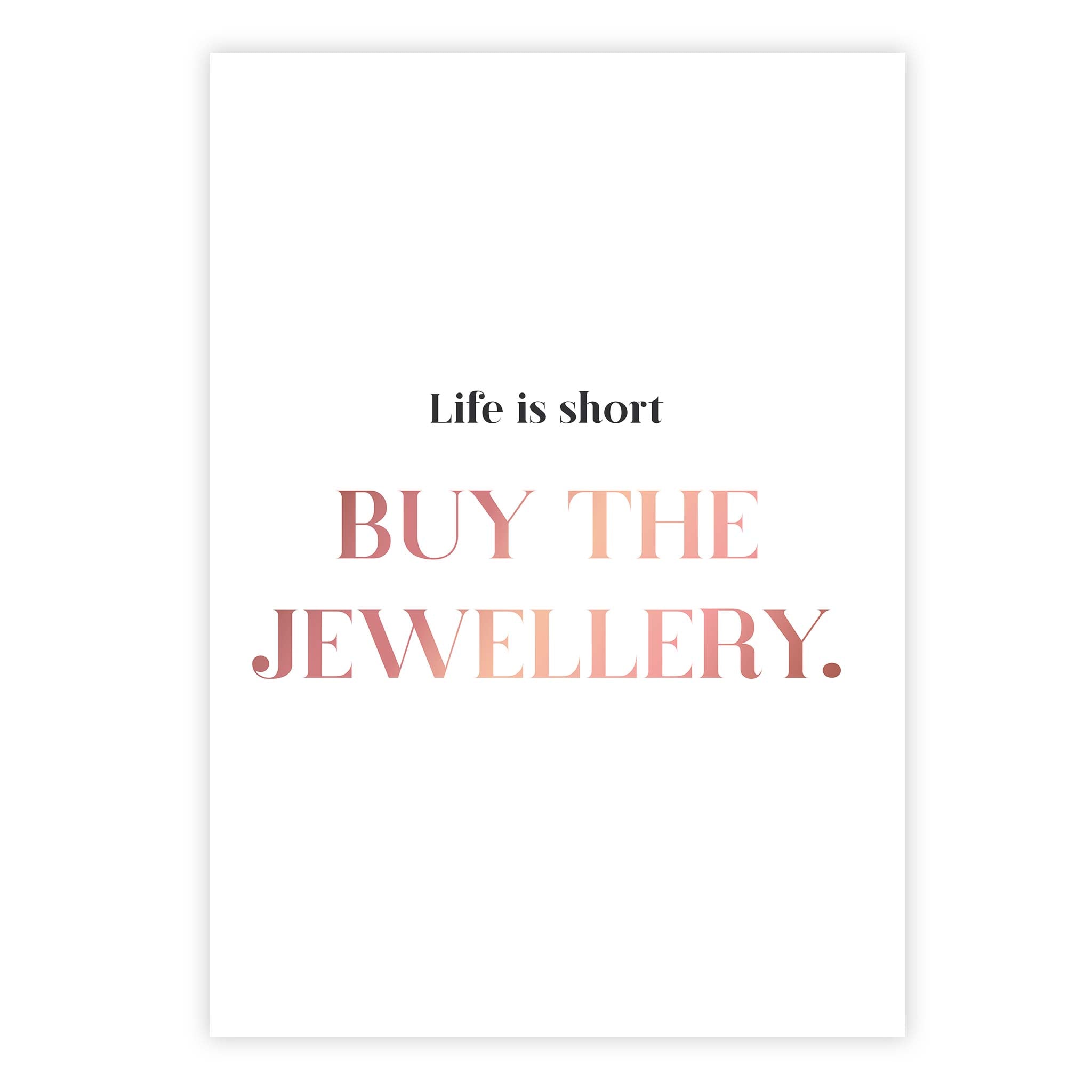 Life is short buy the jewellery