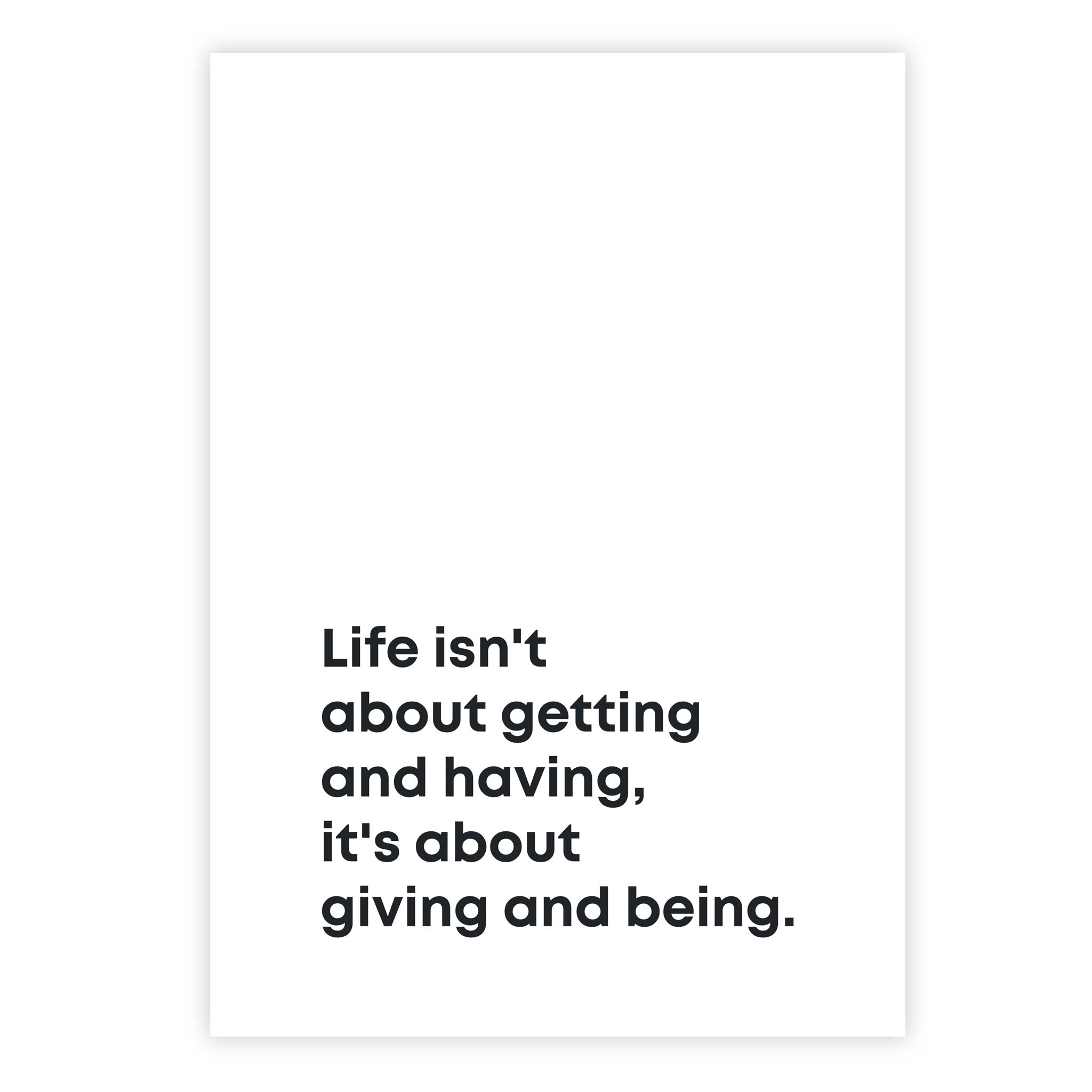 Life isn't about getting and having, it's about giving and being
