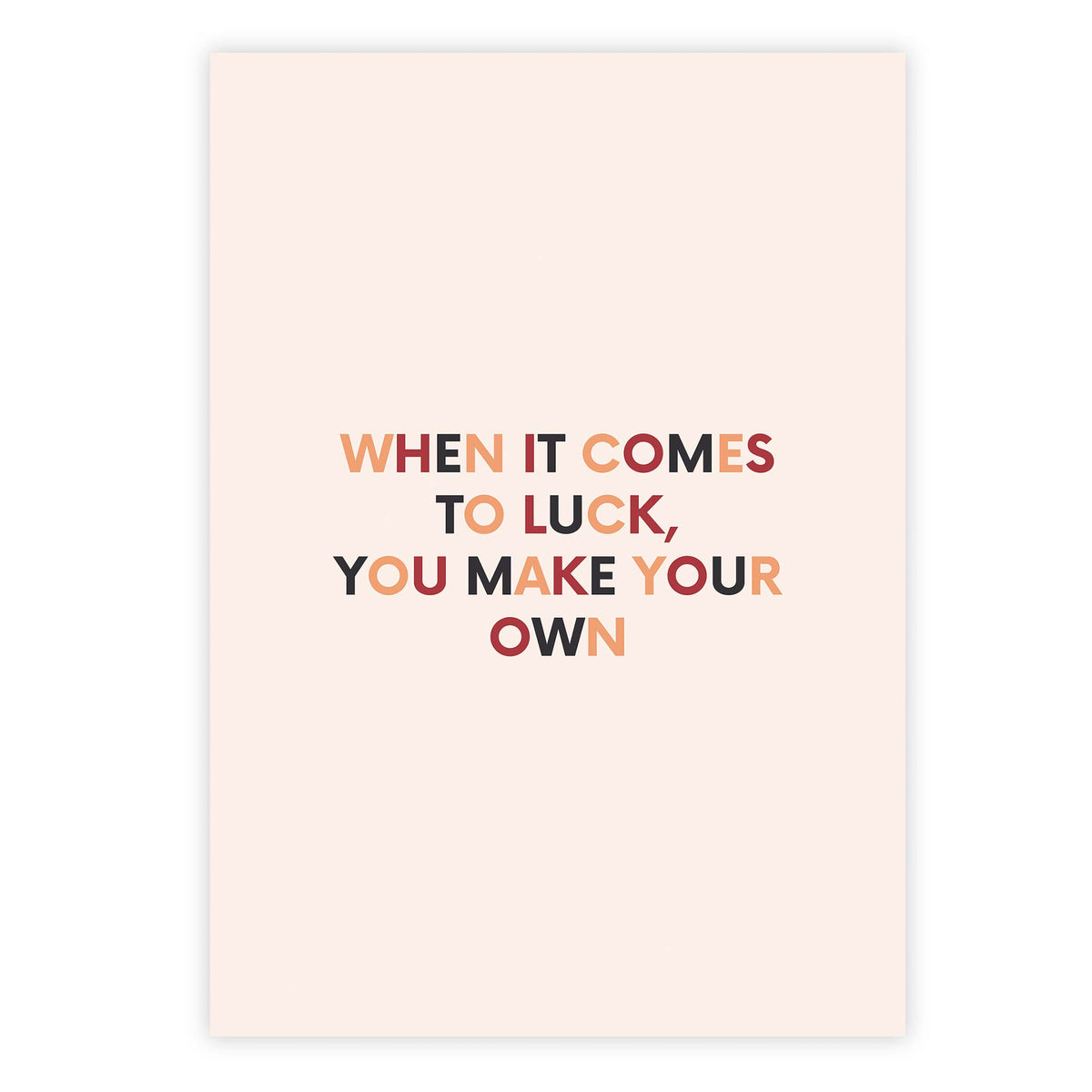 When it comes to luck, you make your own