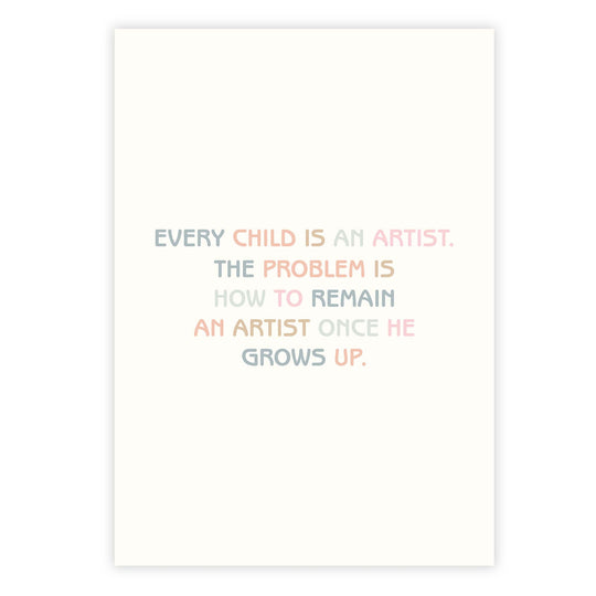 Every child is an artist. The problem is how to remain an artist once he grows up
