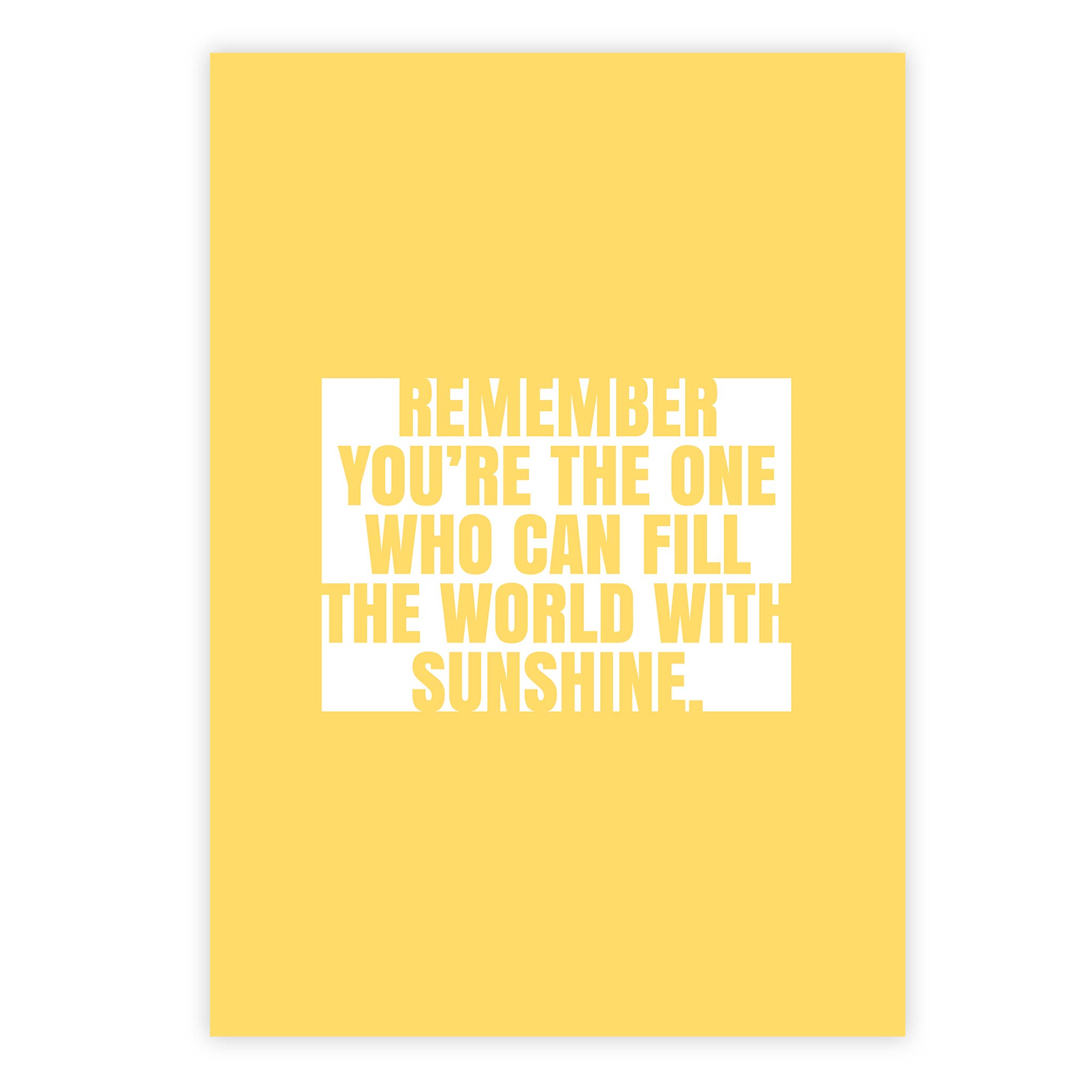 Remember you’re the one who can fill the world with sunshine