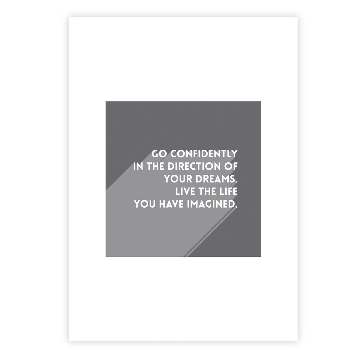 Go confidently in the direction of your dreams. Live the life you have imagined