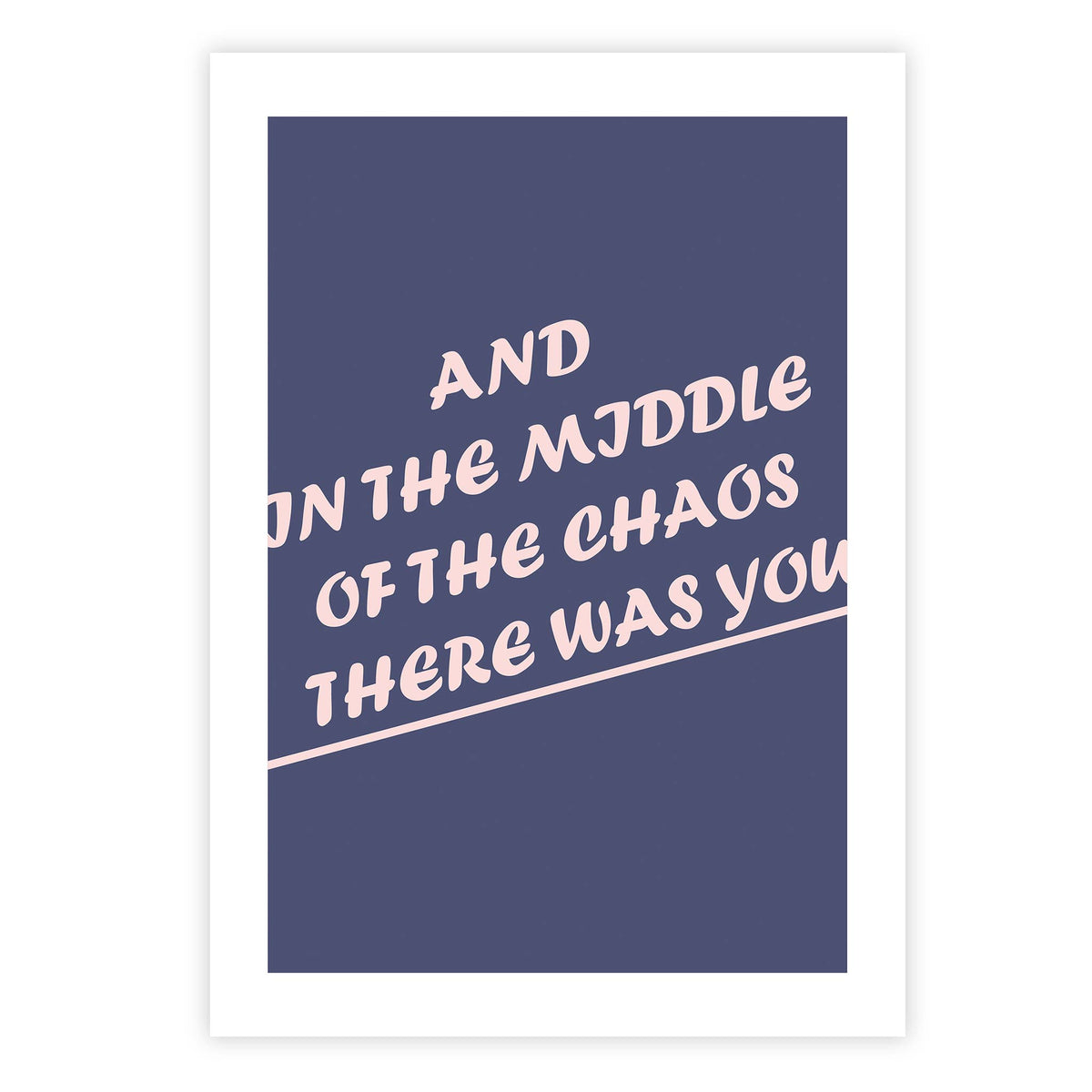 And in the middle of the chaos there was you