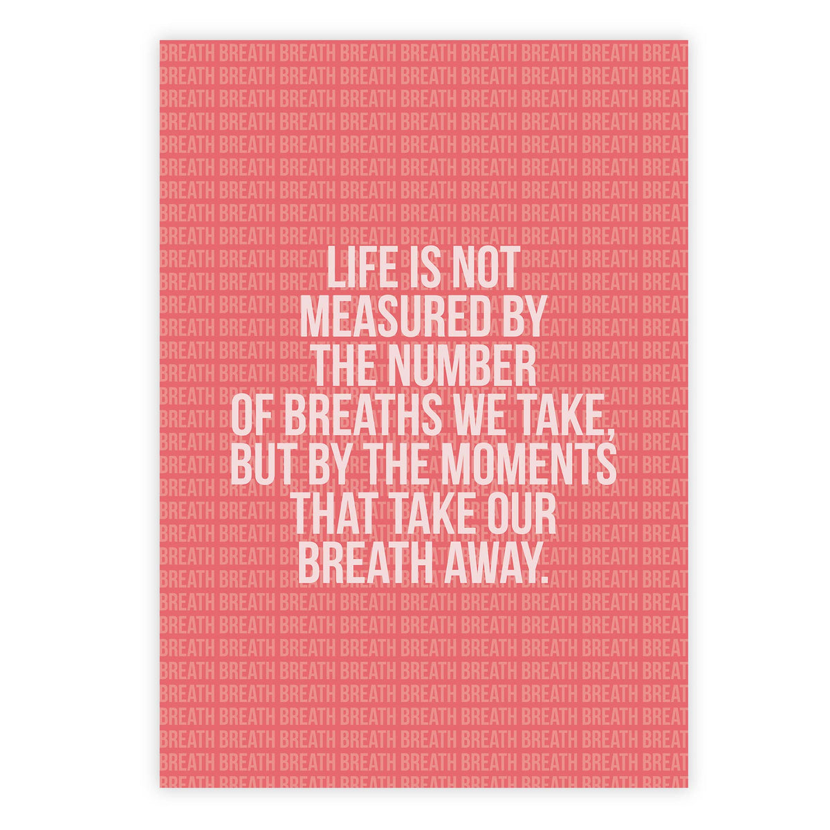 Life is not measured by the number of breaths we take, but by the moments that take our breath away