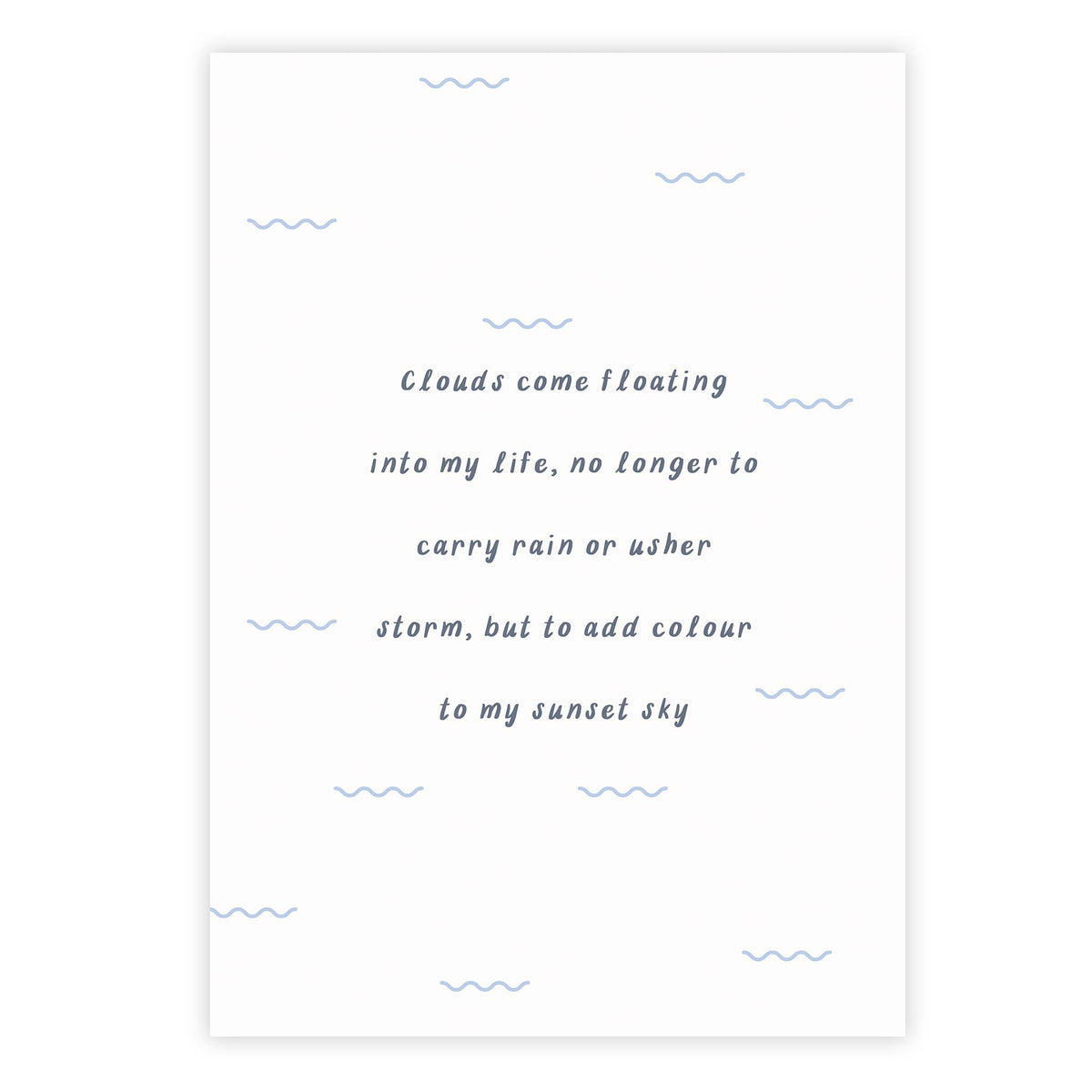 Clouds come floating into my life, no longer to carry rain or usher storm, but to add colour to my sunset sky