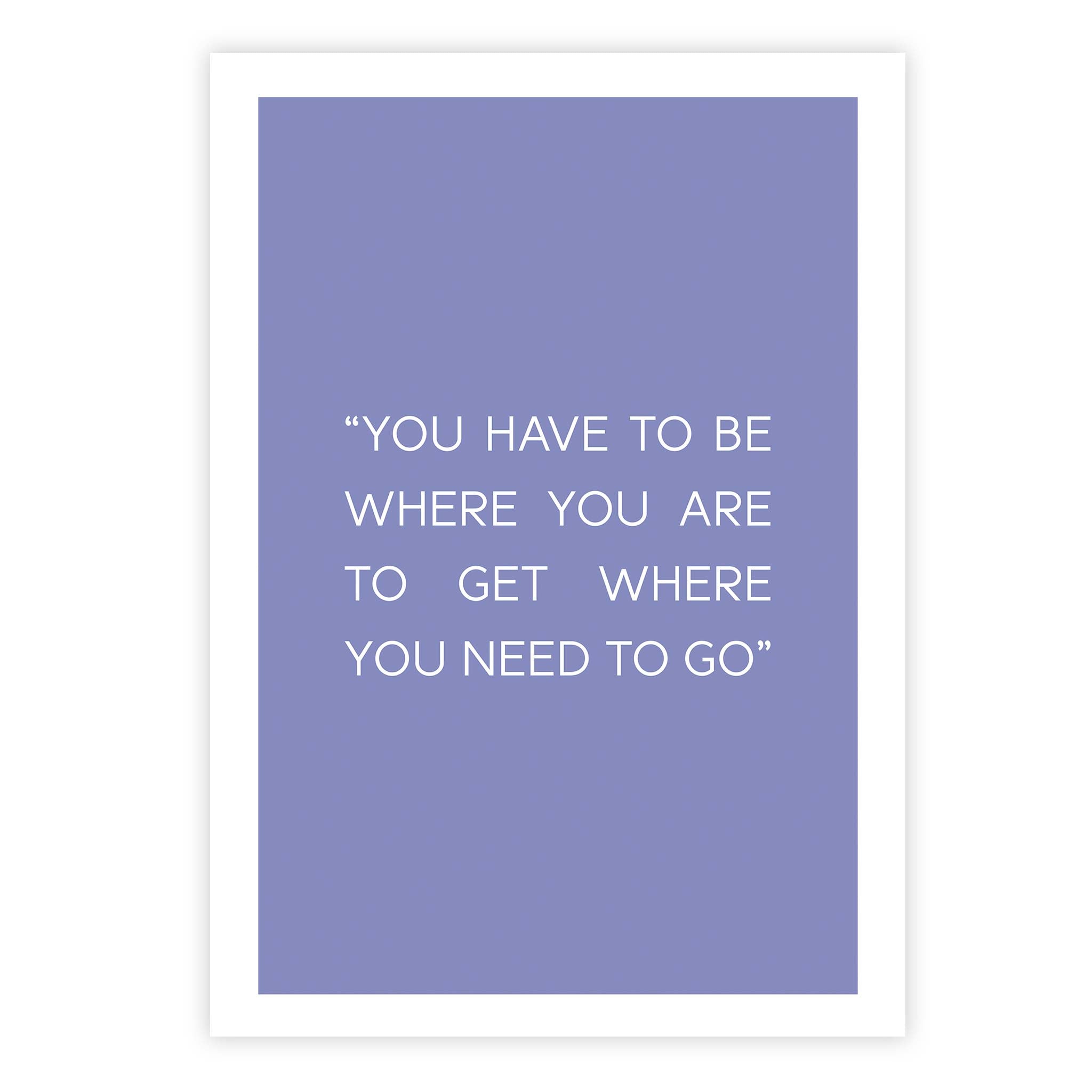 You have to be where you are to get where you need to go