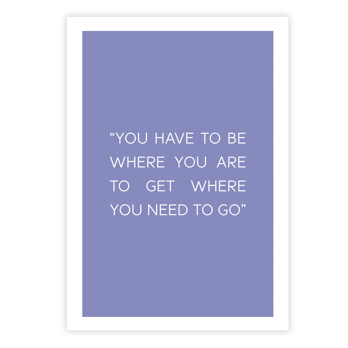 You have to be where you are to get where you need to go