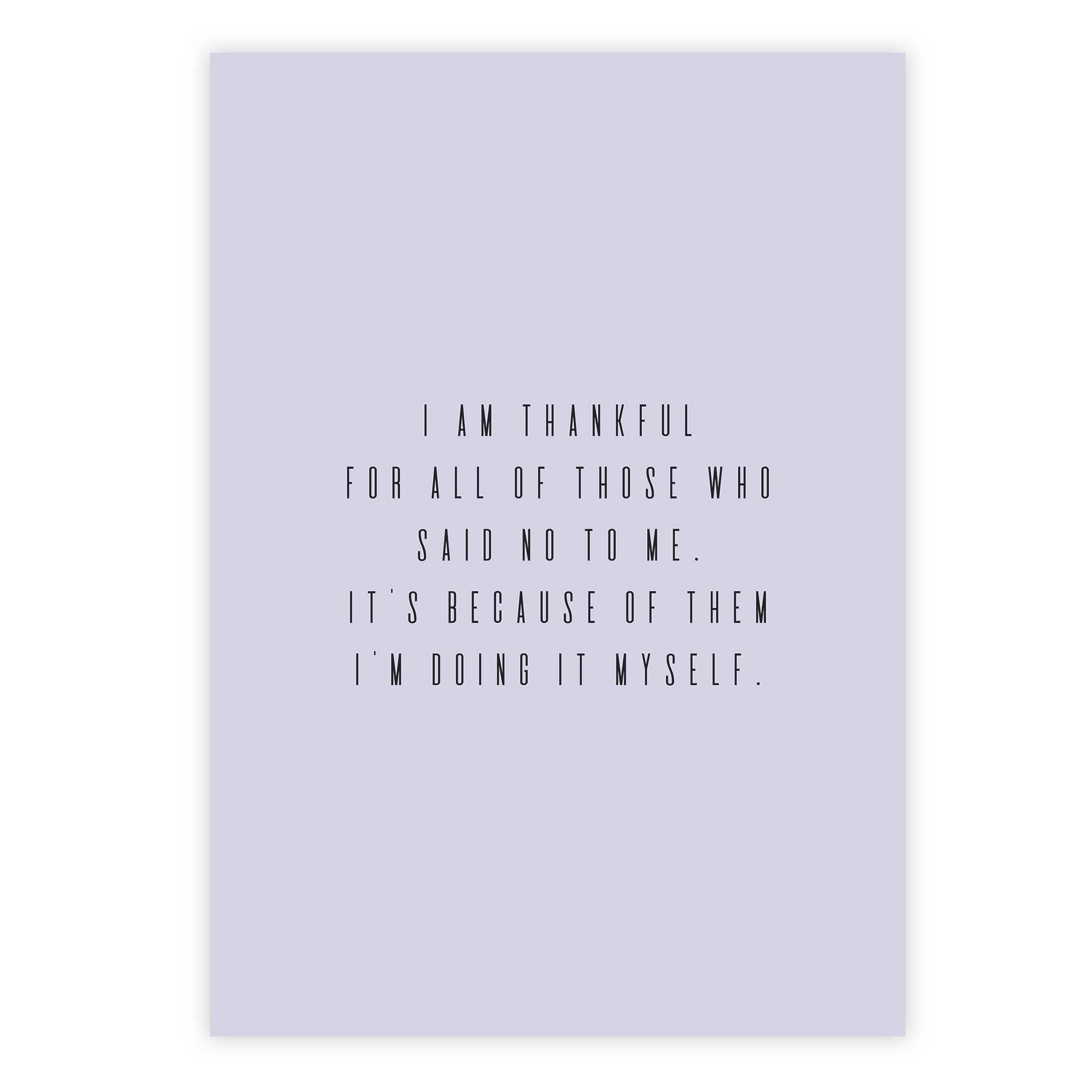 I am thankful for all of those who said NO to me. It’s because of them I’m doing it myself