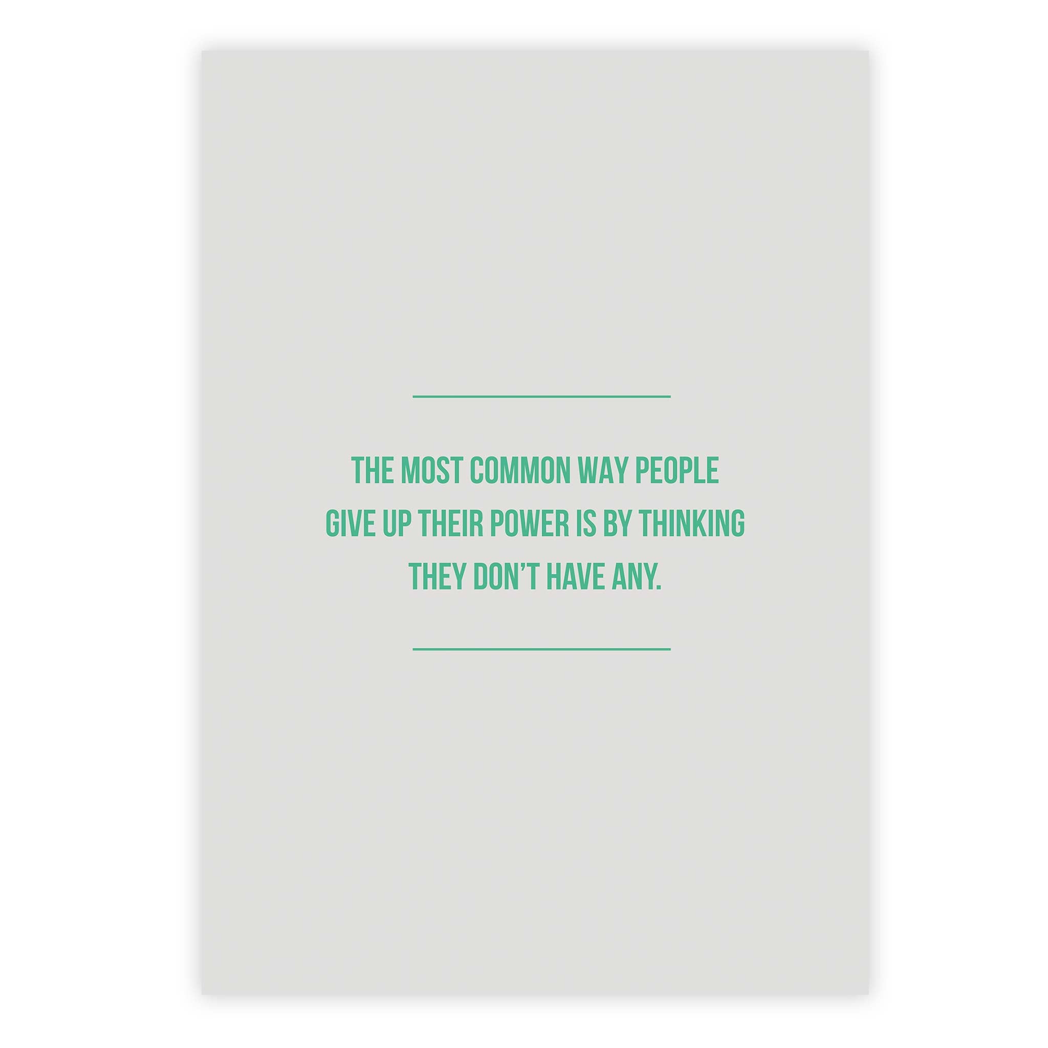 The most common way people give up their power is by thinking they don’t have any