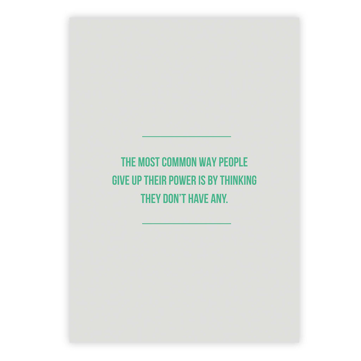 The most common way people give up their power is by thinking they don’t have any