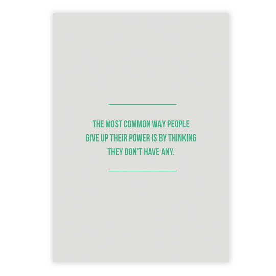 The most common way people give up their power is by thinking they don’t have any