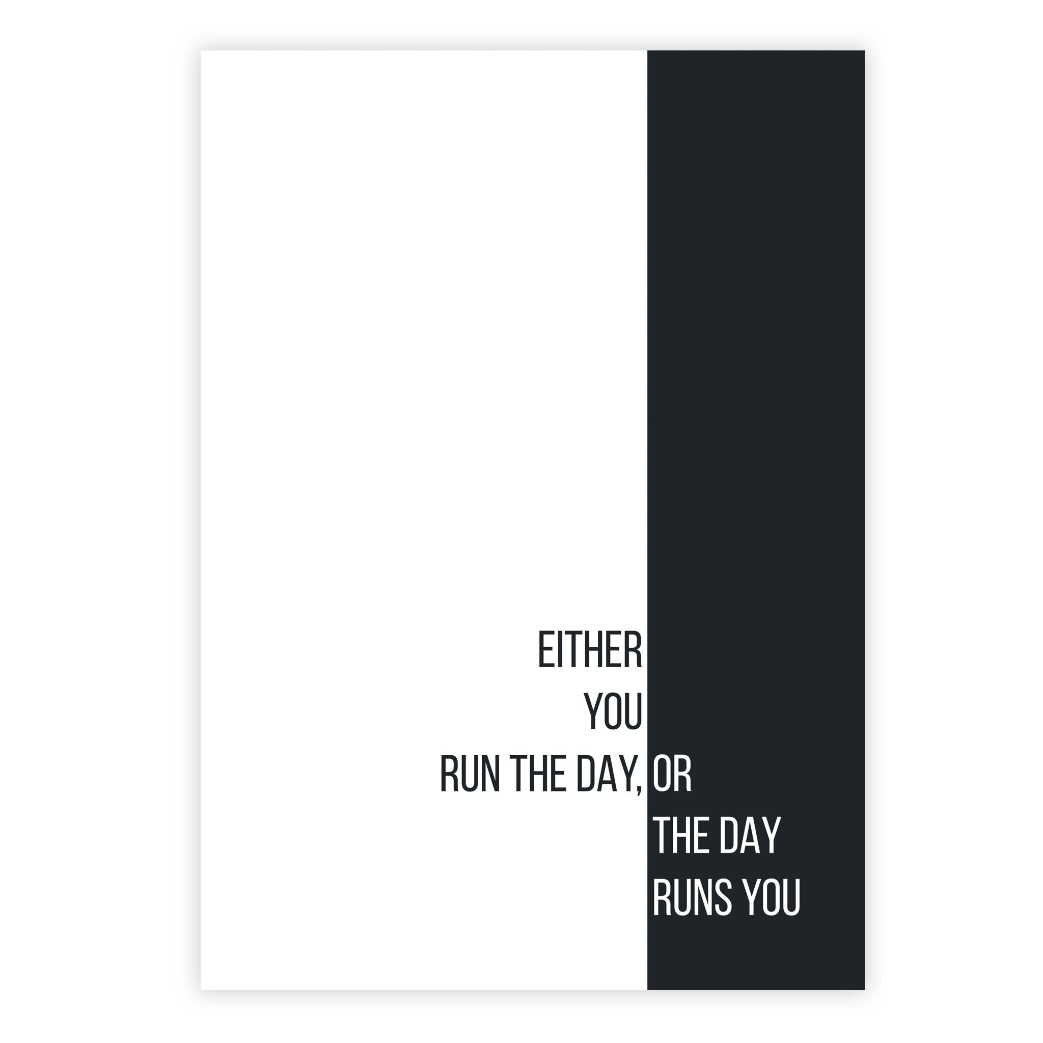 Either you run the day, or the day runs you