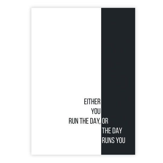Either you run the day, or the day runs you
