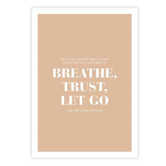 You don’t always need a plan. Sometimes you just need to breathe, trust, let go and see what happens