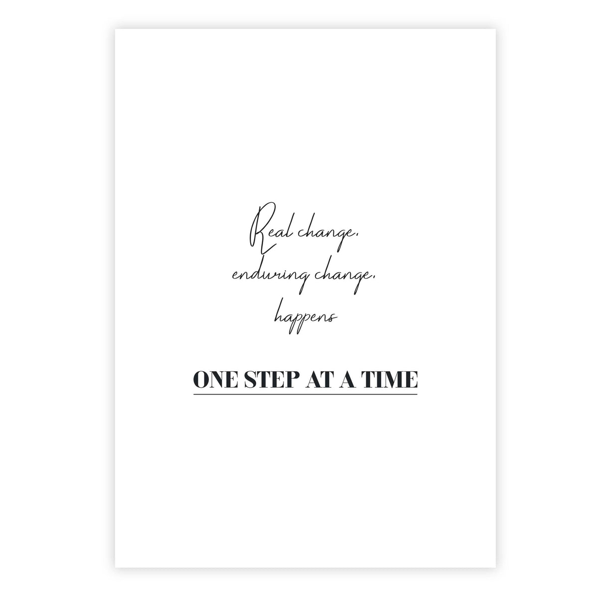 Real change, enduring change, happens one step at a time