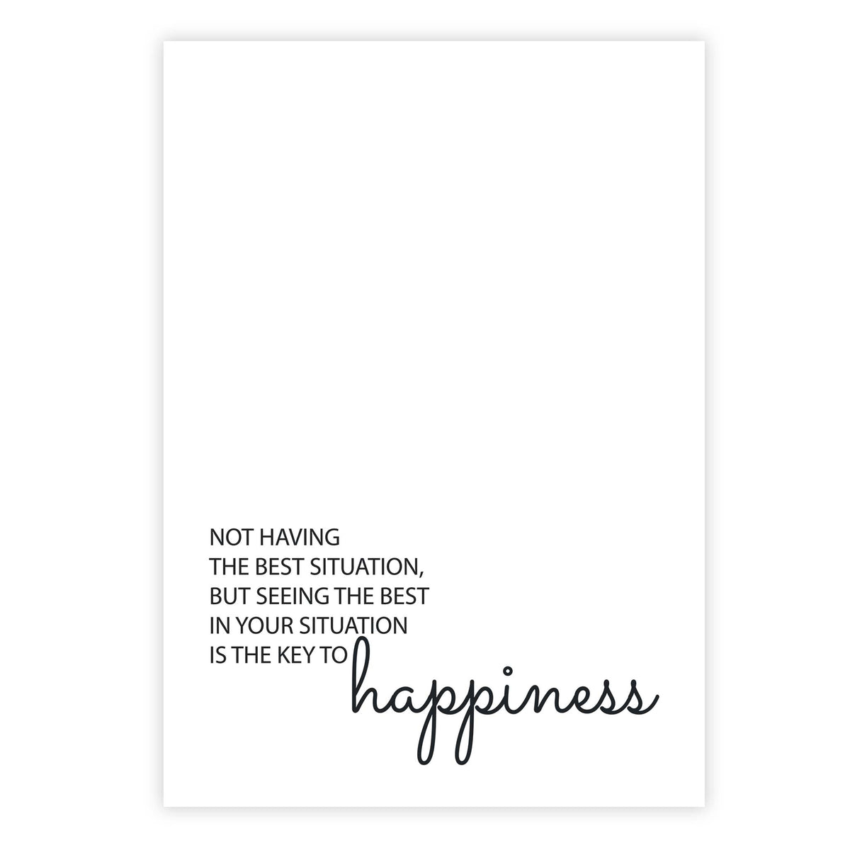 Not having the best situation, but seeing the best in your situation is the key to happiness