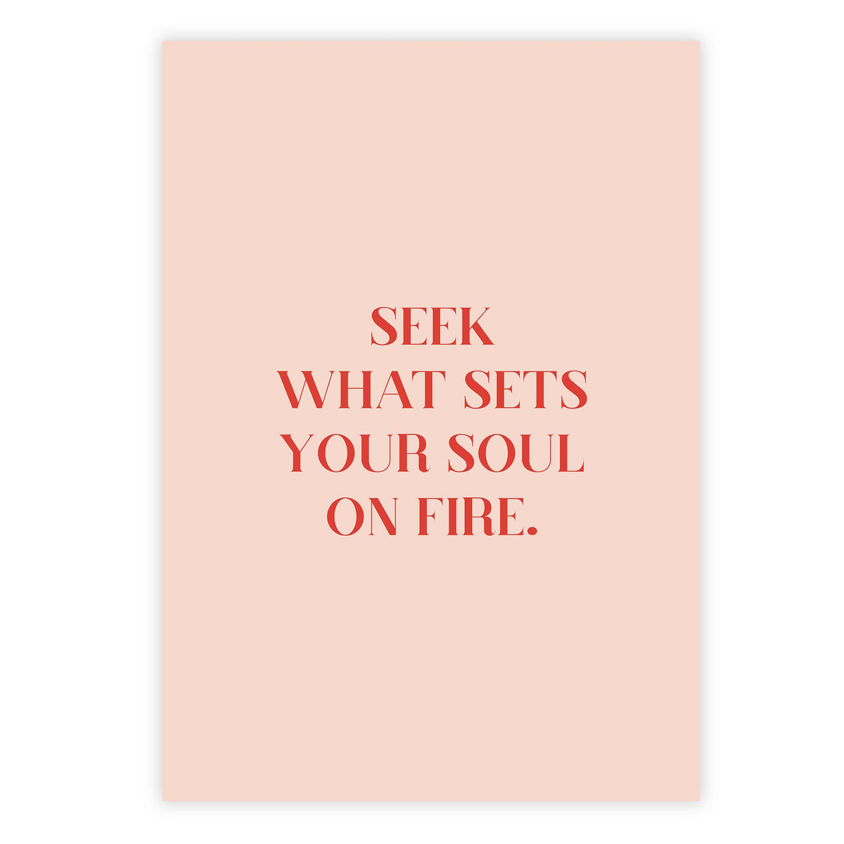 Seek what sets your soul on fire