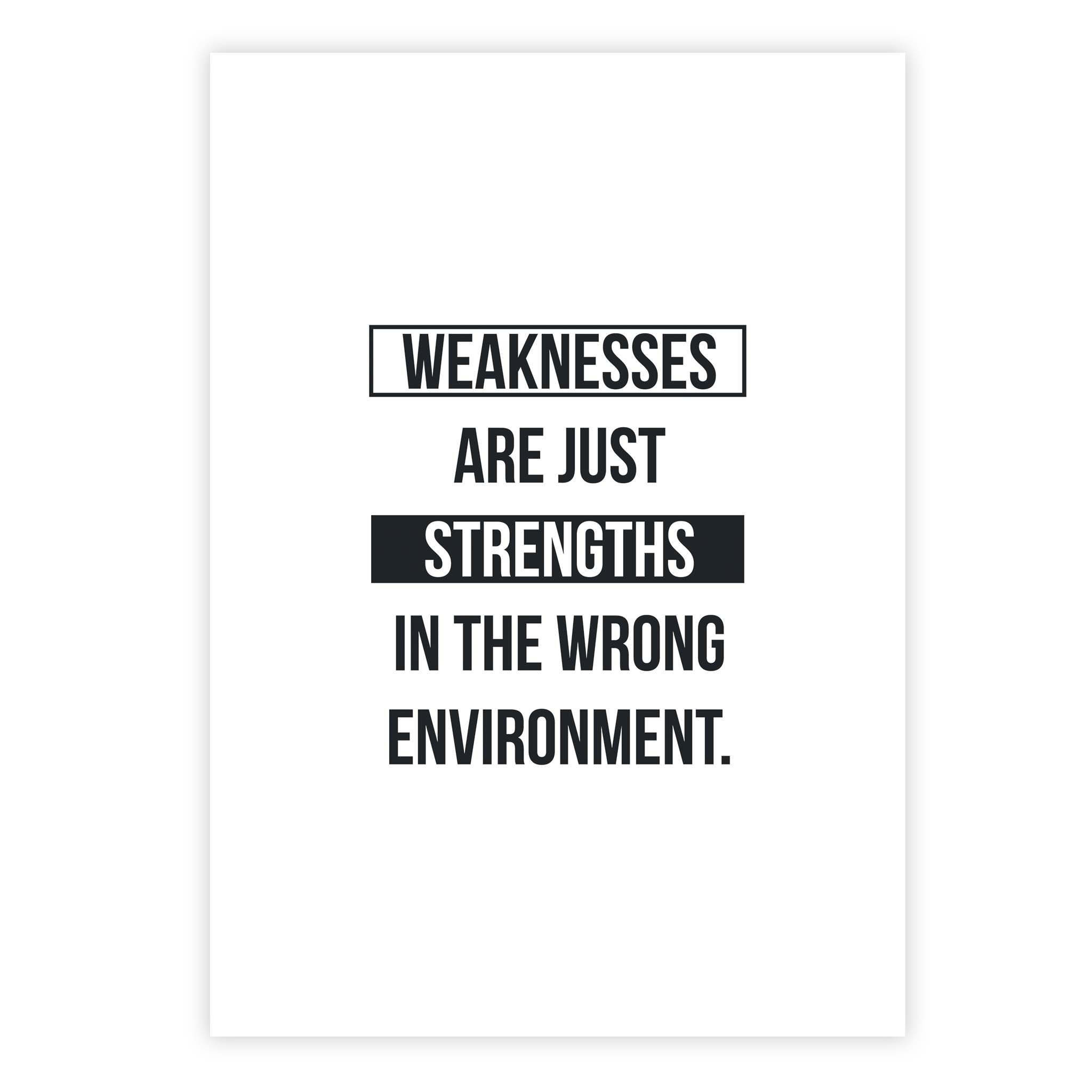 Weaknesses are just strengths in the wrong environment
