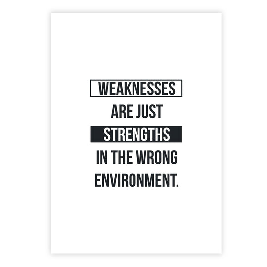 Weaknesses are just strengths in the wrong environment
