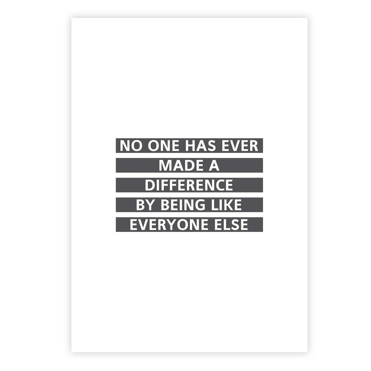 No one has ever made a difference by being like everyone else