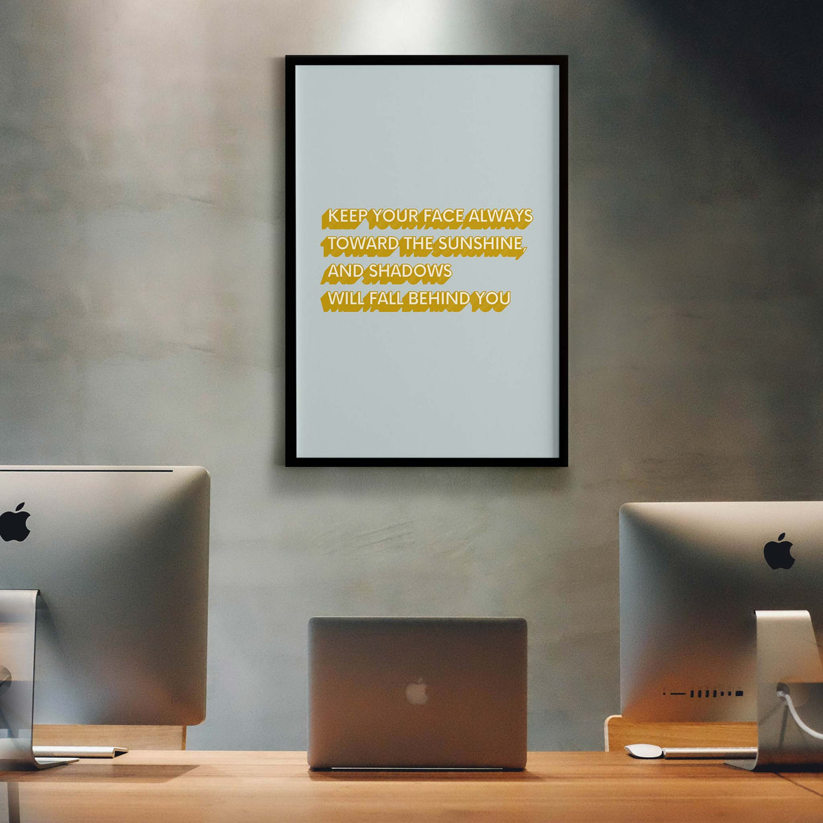 Keep your face always toward the sunshine, and shadows will fall behind you