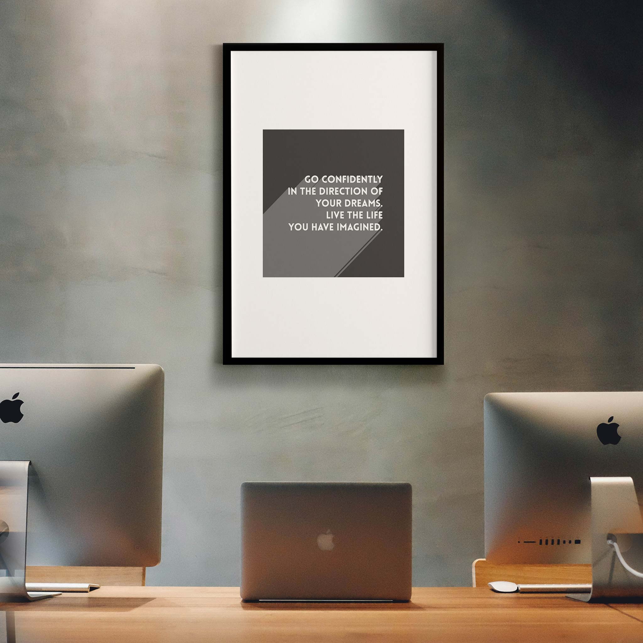 Go confidently in the direction of your dreams. Live the life you have imagined