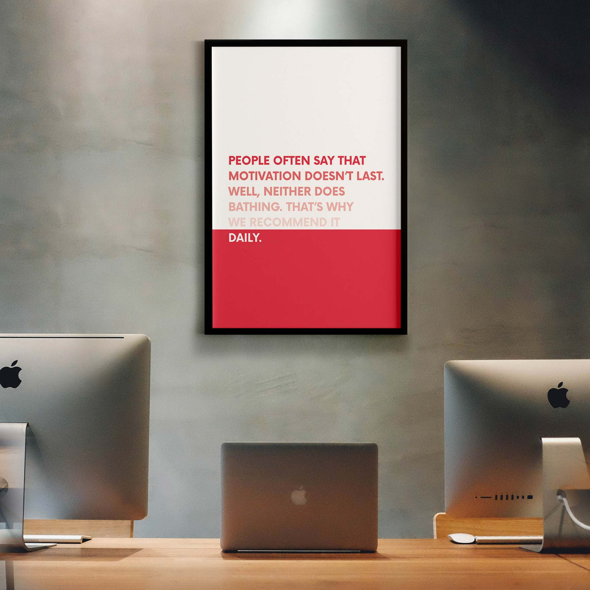 People often say that motivation doesn’t last. Well, neither does bathing. That’s why we recommend it daily