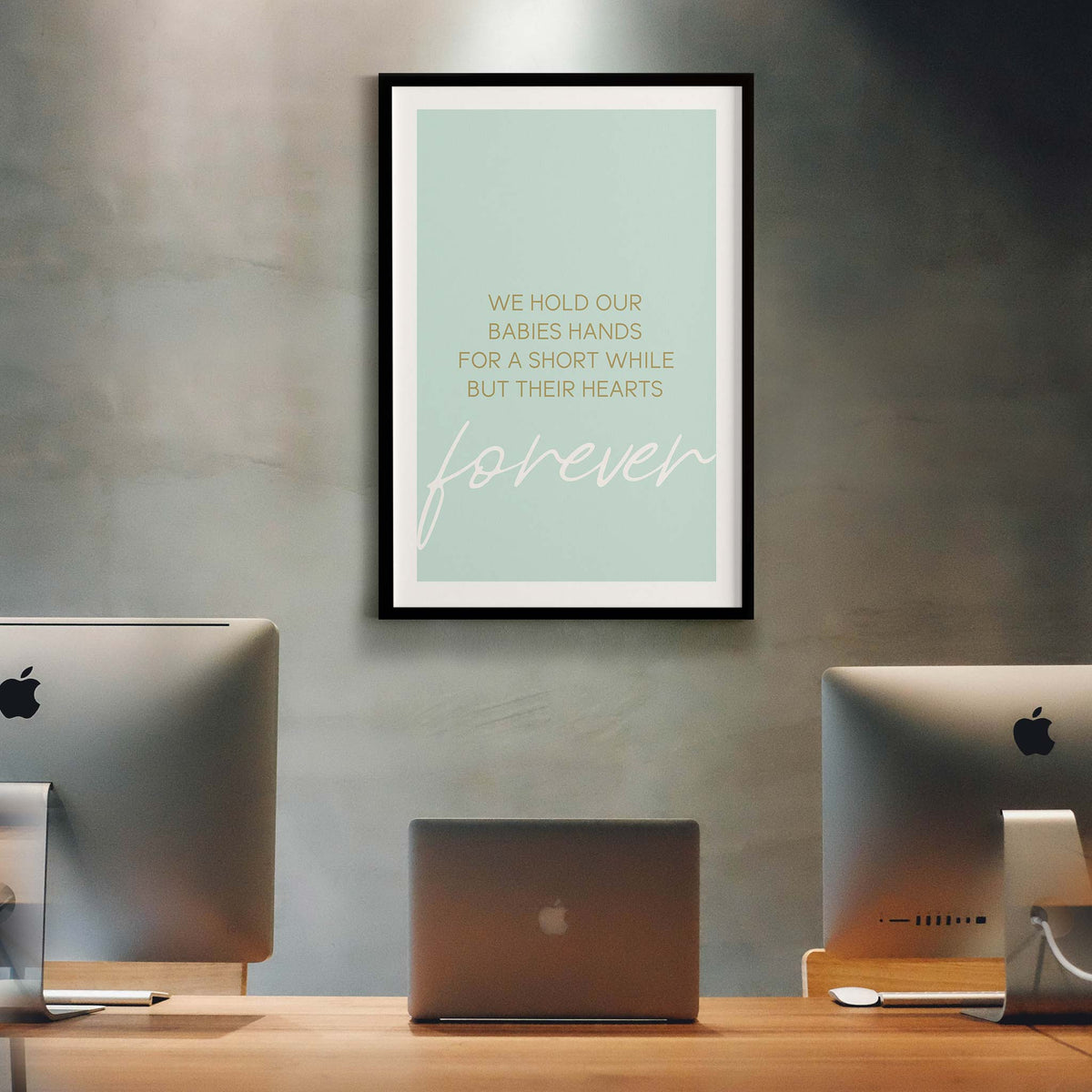 We hold our babies hands for a short while but their hearts forever