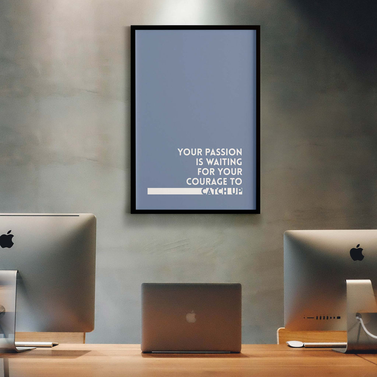 Your passion is waiting for your courage to catch up