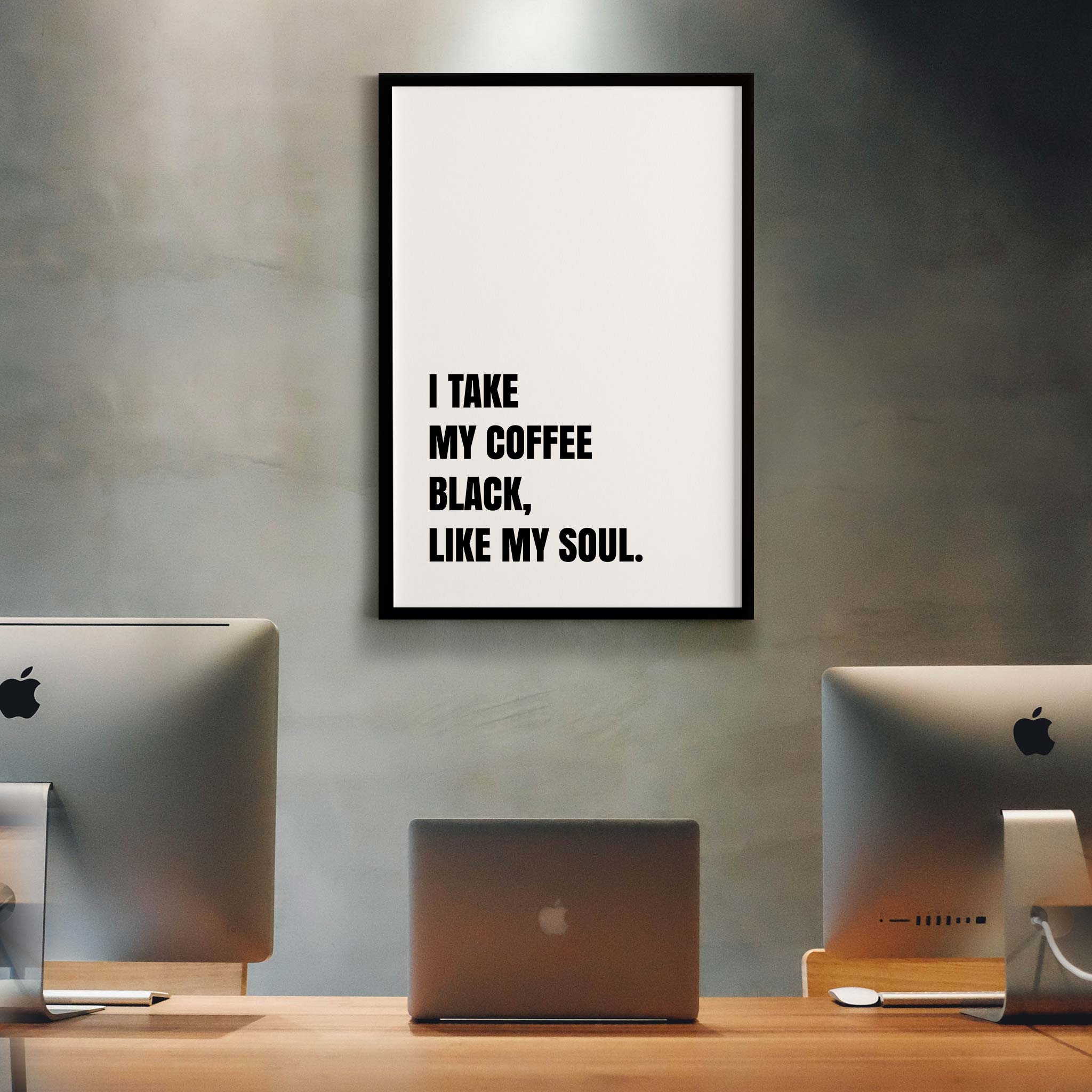 I take my coffee black, like my soul