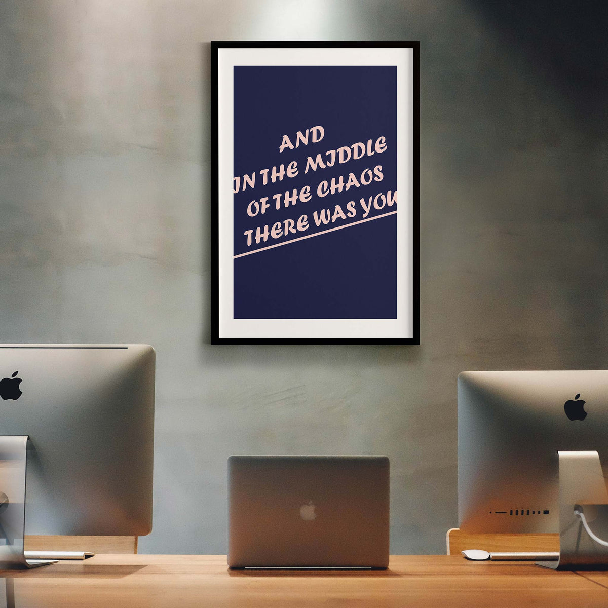 And in the middle of the chaos there was you